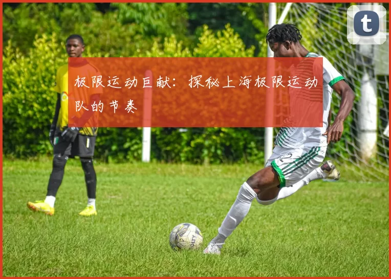 极限运动巨献：探秘上海极限运动队的节奏