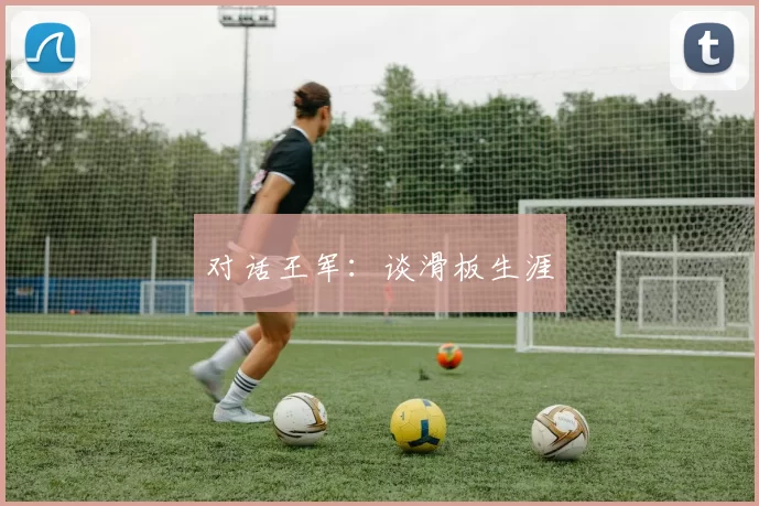 对话王军：谈滑板生涯