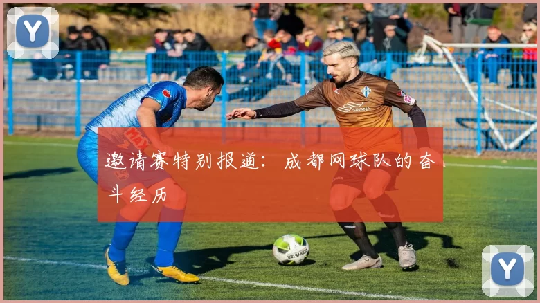 邀请赛特别报道：成都网球队的奋斗经历